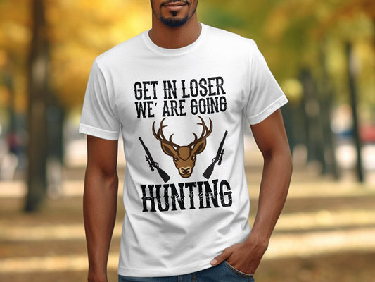 Get In Loser We Are Going Hunting Deer With Guns Art T-Shirt - Design & Vybe