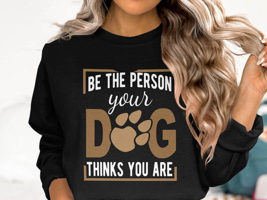 Be The Person Your Dog Thinks You Are Sweater - Design & Vybe