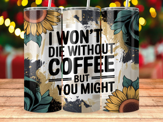 I Won't Die Without Coffee But You Might tumbler product