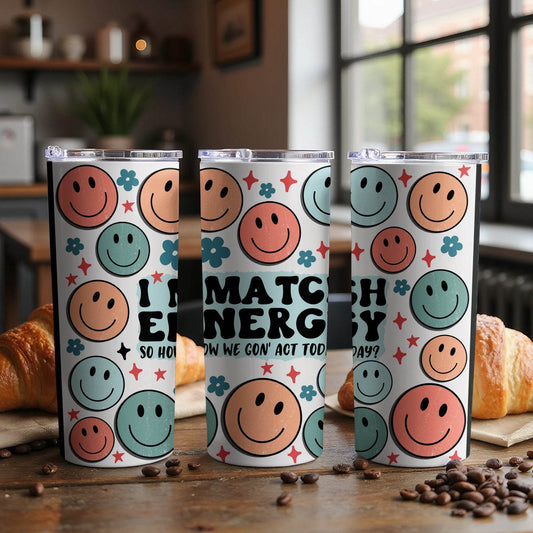 I Match Energy So How We Gon Act Today Design Funny Sarcastic Tumbler - Design & Vybe