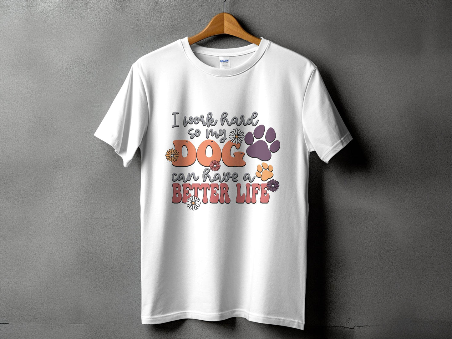 I Work Hard So My Dog Can Have A Better Life T-Shirt - Design & Vybe