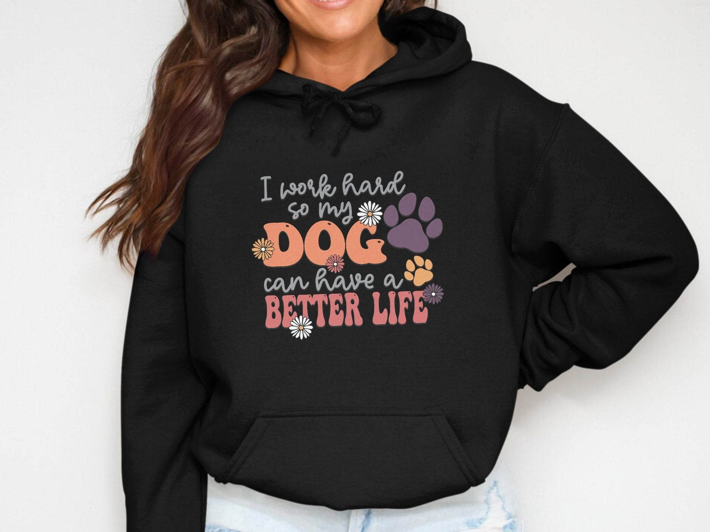 I Work Hard So My Dog Can Have A Better Life Hoodie - Design & Vybe