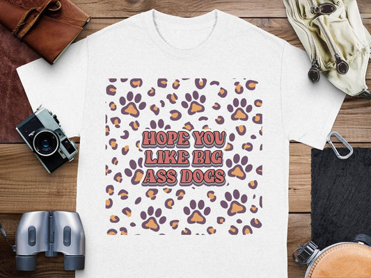 Hope You Like Big Ass Dogs Animal Paw Print Graphic T-Shirt - Design & Vybe