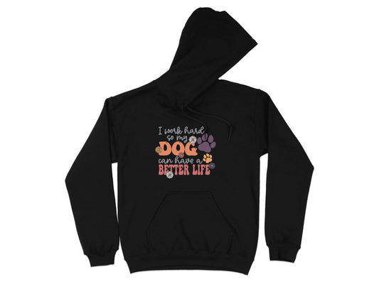 I Work Hard So My Dog Can Have A Better Life Hoodie - Design & Vybe
