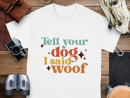 Tell Your Dog I Said Woof Pet Lovers Graphic T-Shirt - Design & Vybe