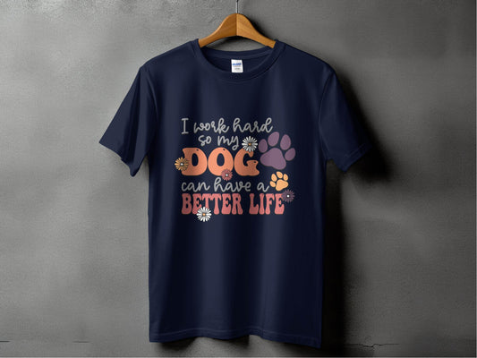 I Work Hard So My Dog Can Have A Better Life T-Shirt - Design & Vybe