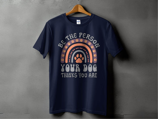 Be The Person Your Dog Thinks You Are Design T-Shirt - Design & Vybe