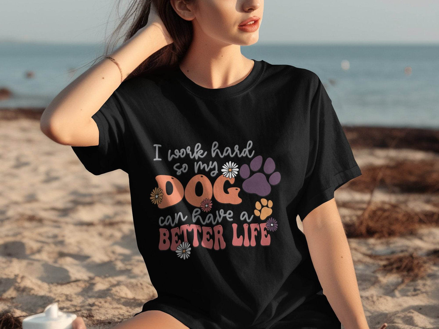 I Work Hard So My Dog Can Have A Better Life T-Shirt - Design & Vybe