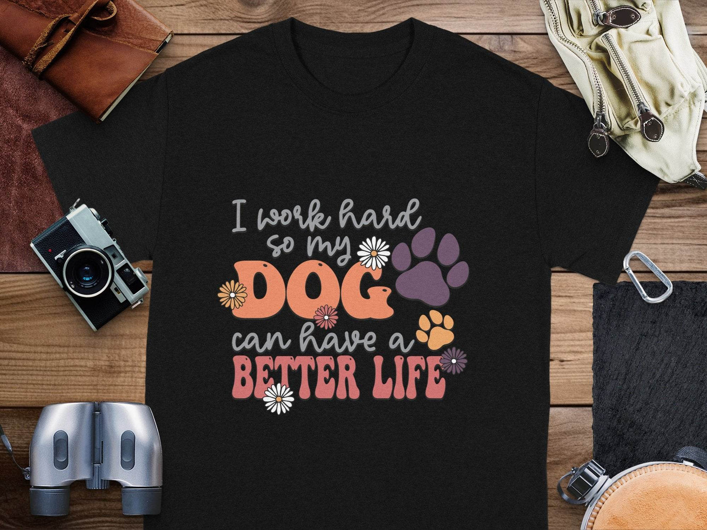 I Work Hard So My Dog Can Have A Better Life T-Shirt - Design & Vybe