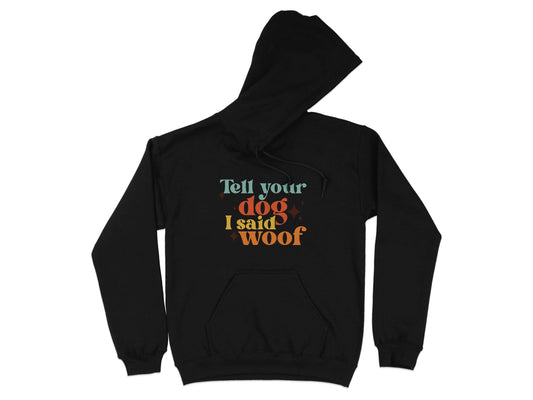 Tell Your Dog I Said Woof Pet Lovers Graphic Hoodie - Design & Vybe