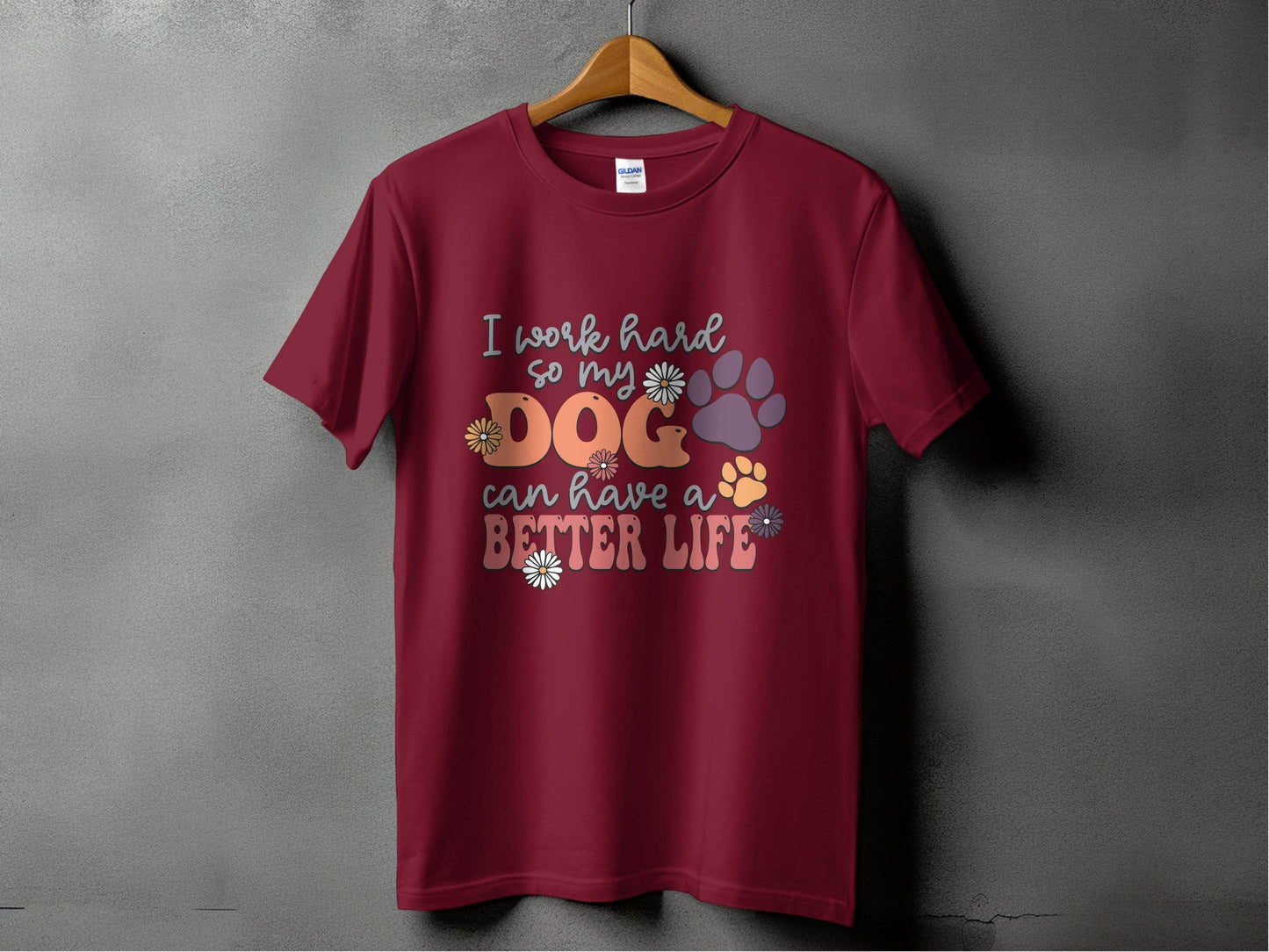 I Work Hard So My Dog Can Have A Better Life T-Shirt - Design & Vybe