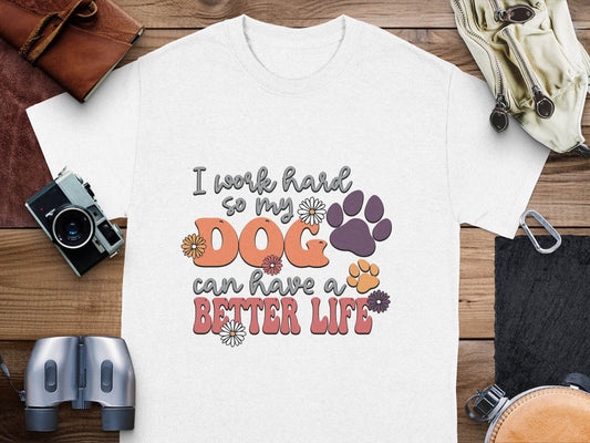 I Work Hard So My Dog Can Have A Better Life T-Shirt - Design & Vybe