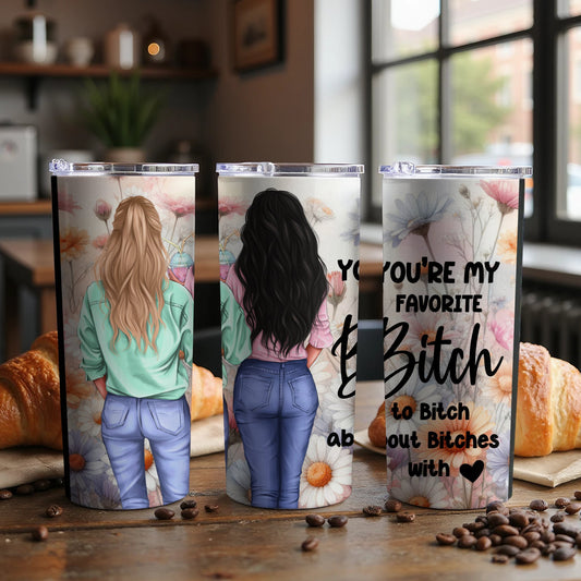You're My Favorite Bitch to Bitch About Bitches Tumbler product type