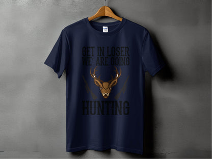 Get In Loser We Are Going Hunting Deer With Guns Art T-Shirt - Design & Vybe