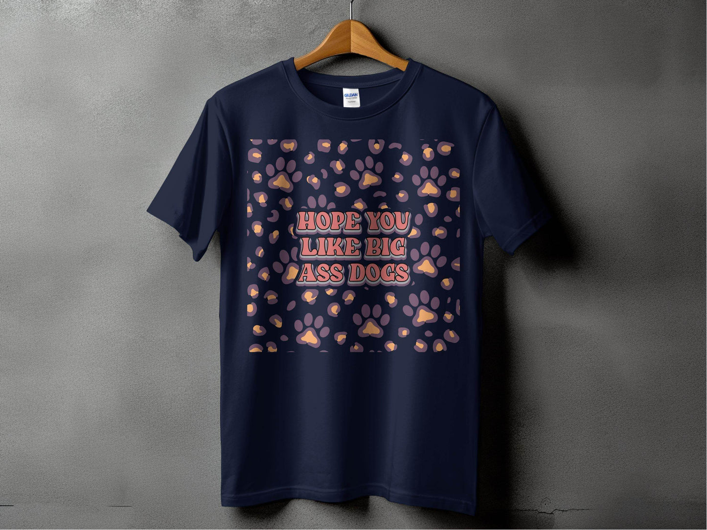 Hope You Like Big Ass Dogs Animal Paw Print Graphic T-Shirt - Design & Vybe
