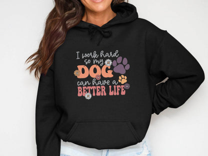 I Work Hard So My Dog Can Have A Better Life Hoodie - Design & Vybe