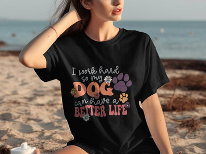 I Work Hard So My Dog Can Have A Better Life T-Shirt - Design & Vybe