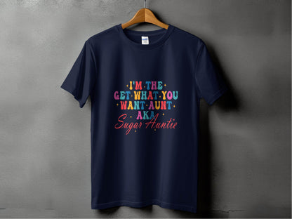 I'm The Get What You Want Aunt Sugar Auntie Design T-Shirt - Design & Vybe