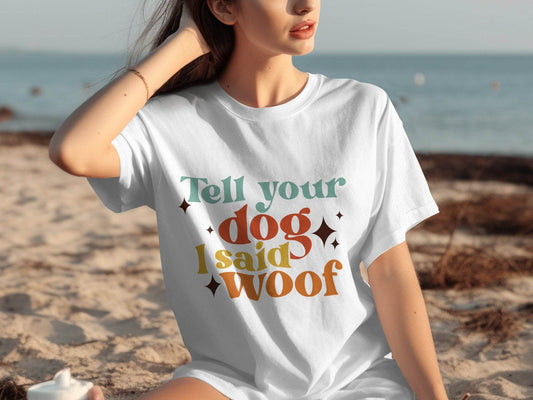 Tell Your Dog I Said Woof Pet Lovers Graphic T-Shirt - Design & Vybe