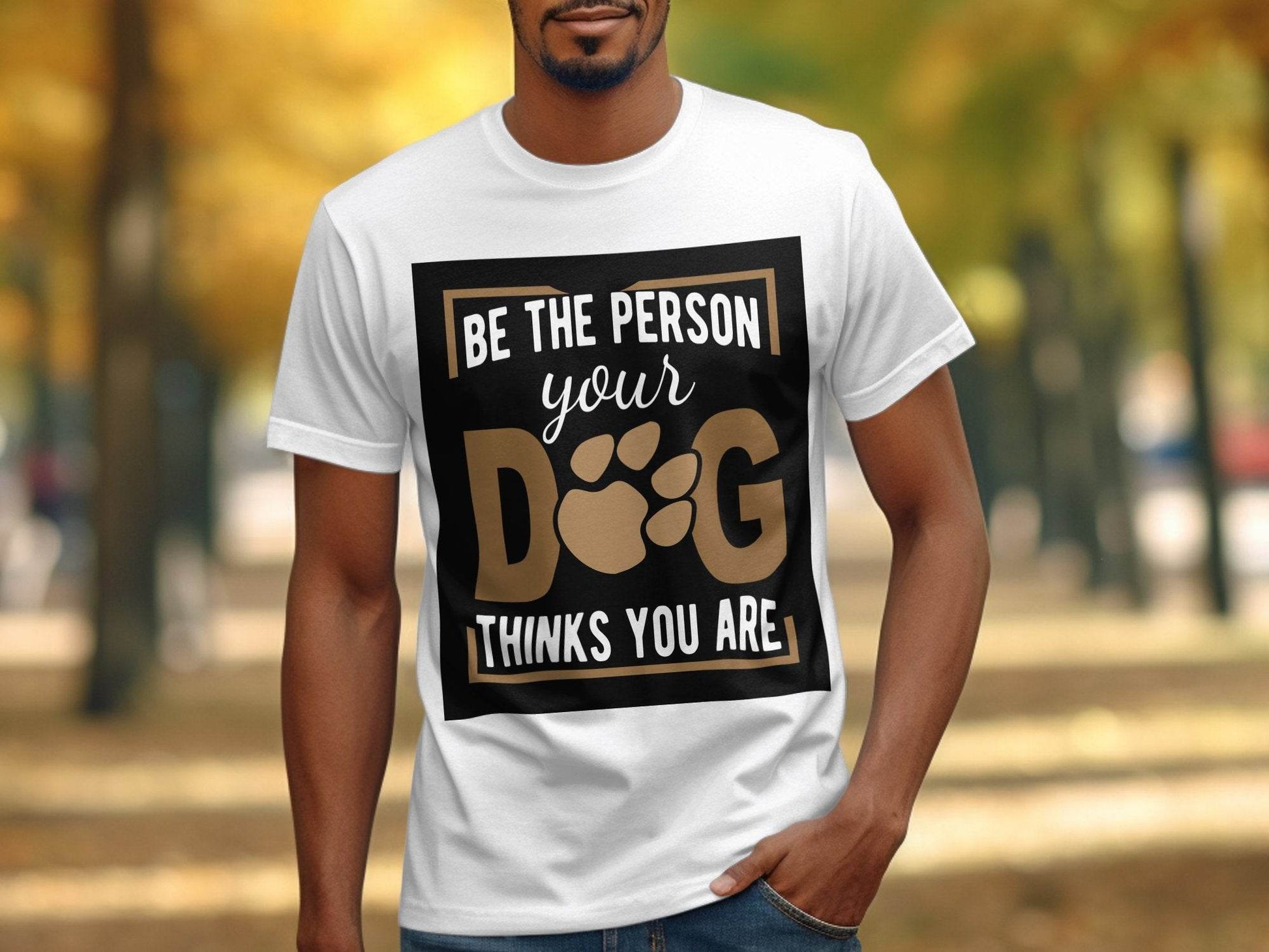 Be The Person Your Dog Thinks You Are T-Shirt - Design & Vybe