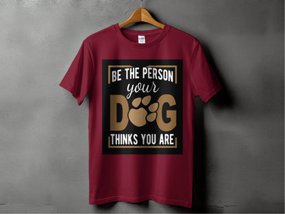 Be The Person Your Dog Thinks You Are T-Shirt - Design & Vybe