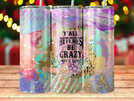 Y'all Bitches Be Crazy Mind Your Own Tumbler product