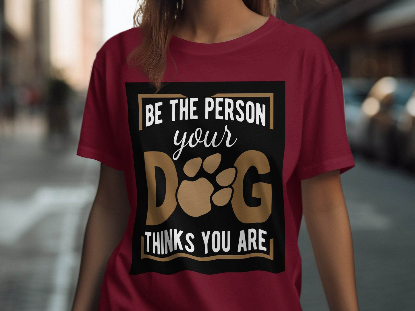 Be The Person Your Dog Thinks You Are T-Shirt - Design & Vybe