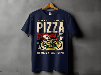 Need More Pizza In Pizza We Trust T-Shirt - Design & Vybe
