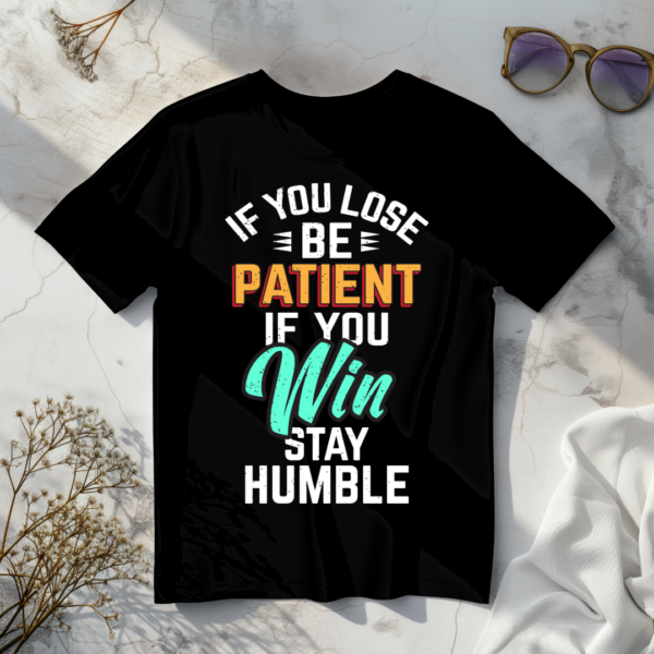 If you lose be patient if you win Stay humble Black t-shirt