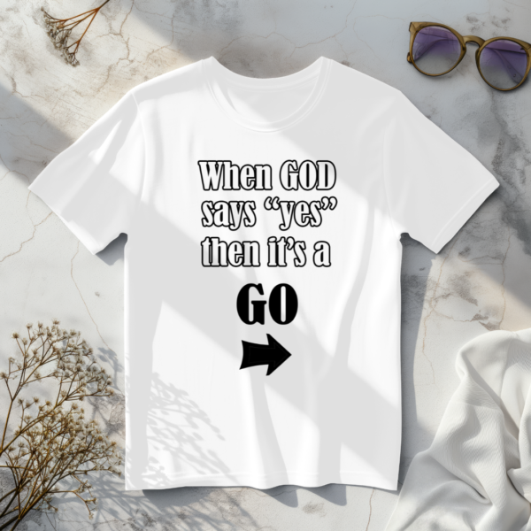 When God Says Yes Then Its A Go T-Shirt