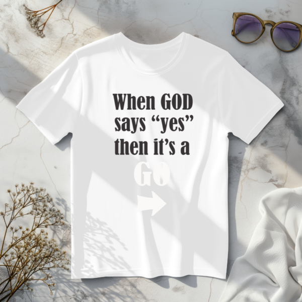 When God Says Yes Then It's A Go T-Shirt