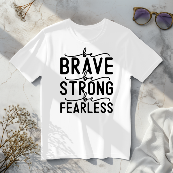 Be Brave Be Strong Be Fearless